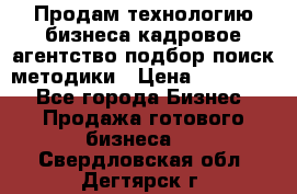 Продам технологию бизнеса кадровое агентство:подбор,поиск,методики › Цена ­ 500 000 - Все города Бизнес » Продажа готового бизнеса   . Свердловская обл.,Дегтярск г.